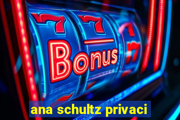 ana schultz privaci